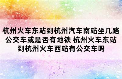 杭州火车东站到杭州汽车南站坐几路公交车或是否有地铁 杭州火车东站到杭州火车西站有公交车吗